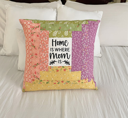 quilted handmade 16 x 16 pillow with a center panel saying Home is Where Mom Is